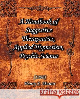 A Handbook of Suggestive Therapeutics, Applied Hypnotism, Psychic Science (1908) Henry S. Munro 9781594620348 Book Jungle