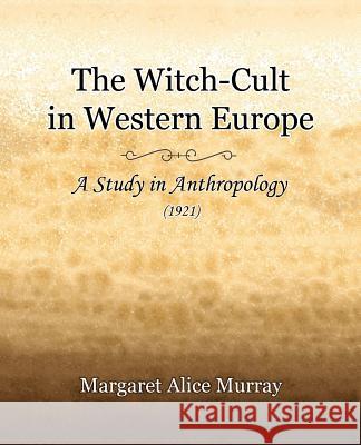 The Witch-Cult in Western Europe (1921) Margaret Alice Murray 9781594621260