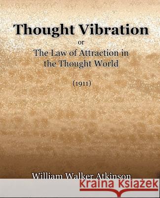 Thought Vibration or The Law of Attraction in the Thought World (1921) William Walker Atkinson 9781594621277 Book Jungle