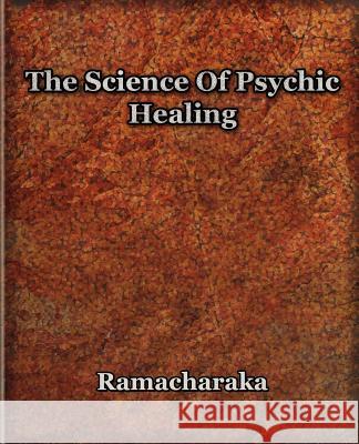 The Science Of Psychic Healing Yogi Ramacharaka 9781594621406