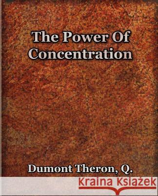 The Power Of Concentration (1918) Theron Q. Dumont 9781594621413 Book Jungle
