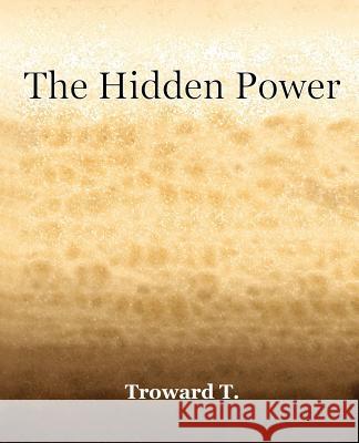 The Hidden Power (1922) T. Troward 9781594621475 Book Jungle
