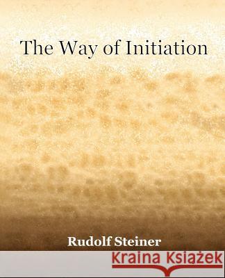 The Way of Initiation (1911) Rudolf Steiner 9781594621482
