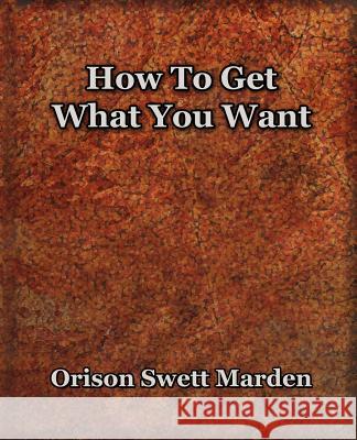 How To Get What You Want (1917) Orison Swett Marden 9781594621512 Book Jungle