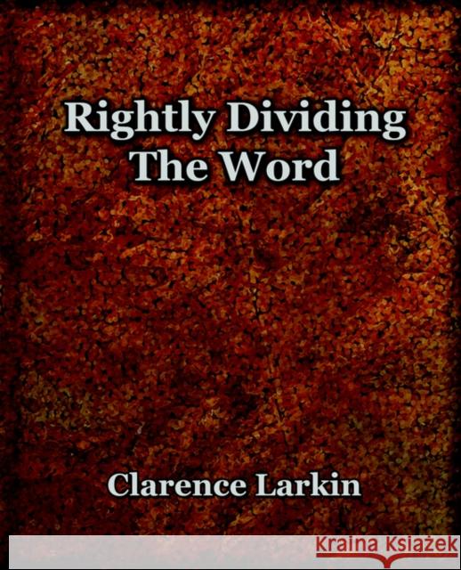Rightly Dividing The Word (1921) Clarence Larkin 9781594621550 Book Jungle