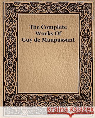 The Complete Works of Guy de Maupassant (1917) De Maupassant Gu 9781594621574