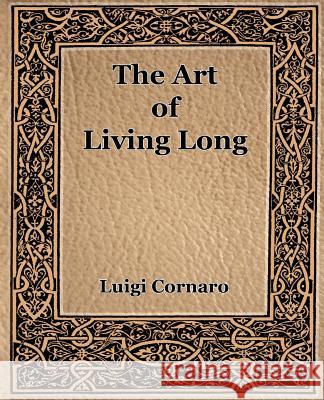 The Art of Living Long (1916) Luigi Cornaro 9781594621673 Book Jungle