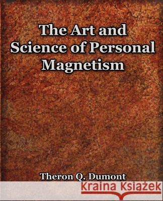 The Art and Science of Personal Magnetism (1913) Theron Q Dumont 9781594621697 Book Jungle