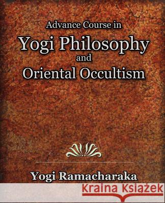 Advance Course in Yogi Philosophy and Oriental Occultism Yogi Ramacharaka 9781594622298 Book Jungle