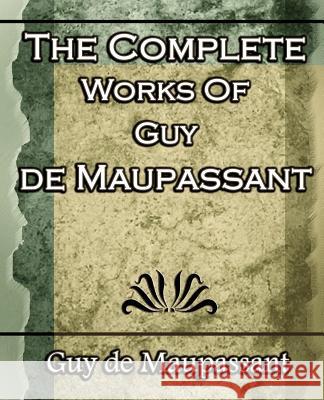 The Complete Works of Guy de Maupassant: Short Stories- 1917 Guy de Maupassant, Guy de Maupassant 9781594623332 Book Jungle