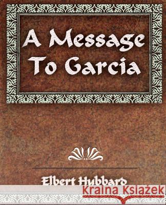 A Message To Garcia and Other Essays Elbert Hubbard 9781594623370