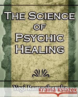 The Science of Psychic Healing (Body and Mind) Yogi Ramacharaka Ramacharaka 9781594623400