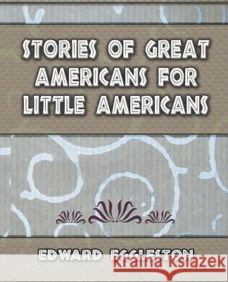 Stories Great Americans for Little Americans - 1895 Eggleston Edwar 9781594624148 Book Jungle