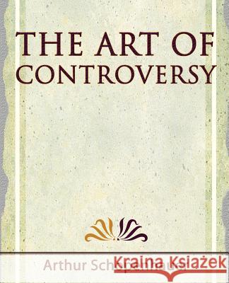 The Art of Controversy - 1921 Arthur Schopenhauer, Arthur Schopenhauer 9781594624650 Book Jungle