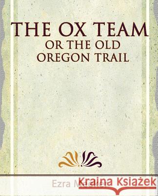 The Ox Team or the Old Oregon Trail - 1909 Meeker Ezr 9781594624698