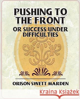 Pushing to the Front or Success Under Difficulties Swett Marden Oriso 9781594624711 Book Jungle