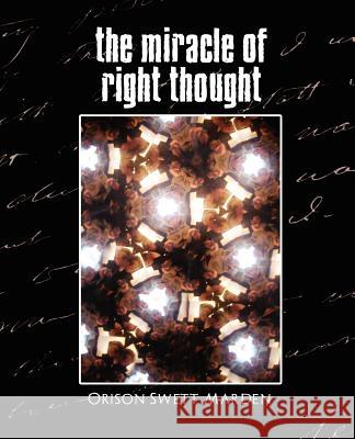 The Miracle of Right Thought (New Edition) Swett Marden Oriso 9781594626449 Book Jungle