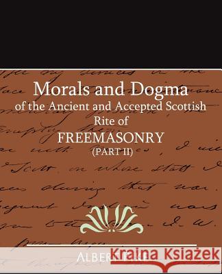 Morals and Dogma of the Ancient and Accepted Scottish Rite of FreeMasonry (Part II) Albert Pike 9781594628047 Book Jungle