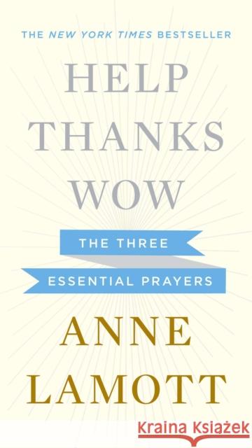Help, Thanks, Wow: The Three Essential Prayers Lamott, Anne 9781594631290 Riverhead Books