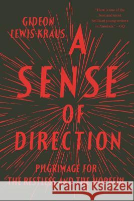 A Sense of Direction: Pilgrimage for the Restless and the Hopeful Gideon Lewis-Kraus 9781594631498 Riverhead Books