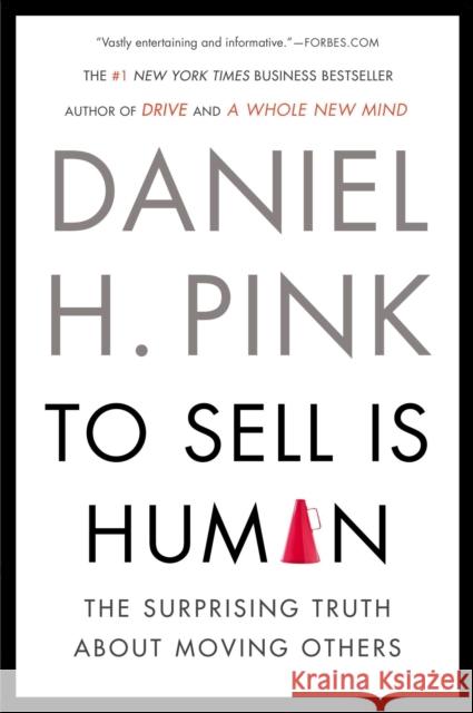 To Sell Is Human: The Surprising Truth About Moving Others Daniel H. Pink 9781594631900