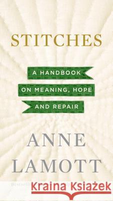 Stitches: A Handbook on Meaning, Hope and Repair Anne Lamott 9781594632587 Riverhead Books