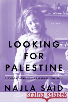 Looking for Palestine: Growing Up Confused in an Arab-American Family Said, Najla 9781594632754 Riverhead Books