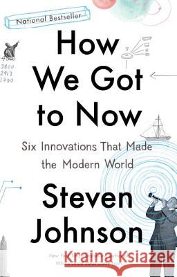 How We Got to Now: Six Innovations That Made the Modern World Steven Johnson 9781594633935 Riverhead Books