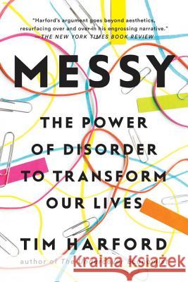 Messy: The Power of Disorder to Transform Our Lives Tim Harford 9781594634802