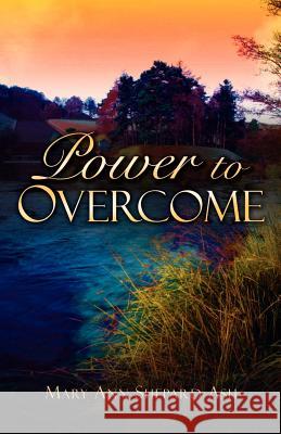 Power to Overcome Mary Ann Shepard Ash 9781594670008 Xulon Press