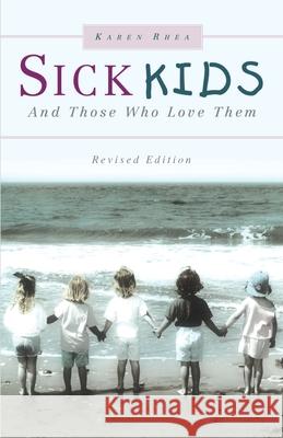 Sick Kids and Those Who Love Them Karen Rhea (Stanford University) 9781594670107 Xulon Press