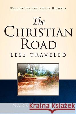 The Christian Road Less Traveled Mark R Wright 9781594670633