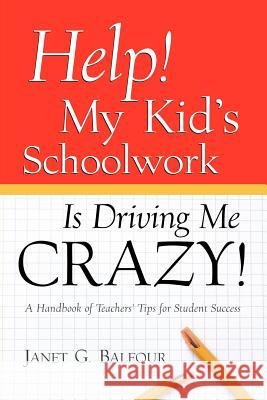 Help! My Kid's Schoolwork Is Driving Me Crazy! Janet G Balfour 9781594670664 Xulon Press