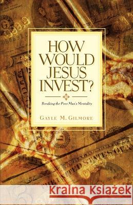 How Would Jesus Invest? Gayle M. Gilmore 9781594671104