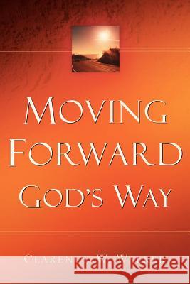 Moving Forward God's Way Clarence W Walker 9781594671142