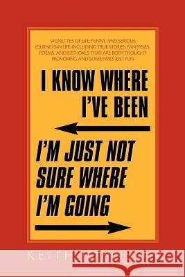 I Know Where I've Been. I'm Just Not Sure Where I'm Going. Dr Keith Johnson, Dr (University of Lancaster UK) 9781594671302