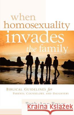 When Homosexuality Invades the Family Ruth Ann Bruce 9781594671869 Xulon Press