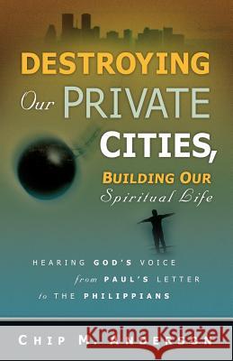 Destroying Our Private Cities, Building Our Spiritual Life Chip M Anderson 9781594672491