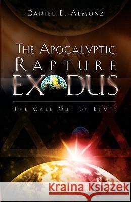 The Apocalyptic Rapture Exodus Daniel E Almonz 9781594672675 Xulon Press