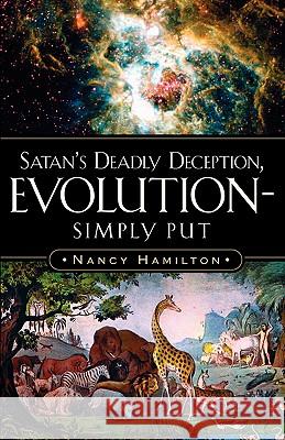 Satan's Deadly Deception, Evolution-Simply Put Nancy Hamilton (UNIV OF NORTHERN IOWA) 9781594673122