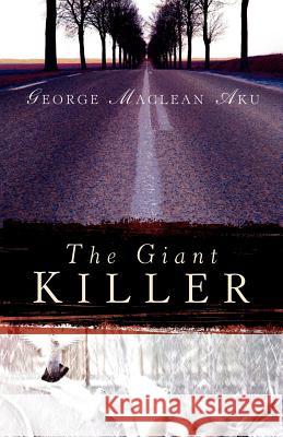 The Giant Killer George MacLean Aku 9781594674457 Xulon Press