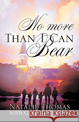 No More Than I Can Bear Natalie Thomas, Gaylynne Sword 9781594674501 Xulon Press