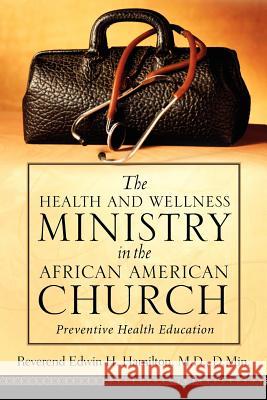 The Health and Wellness Ministry in the African American Church Reverend Edwin H Hamilton 9781594674693