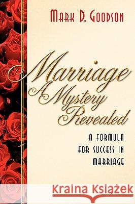 Marriage A Mystery Revealed Mark D Goodson 9781594675263 Xulon Press