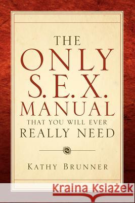 The Only S.E.X. Manual That You Will Ever Really Need Kathy Brunner 9781594675997