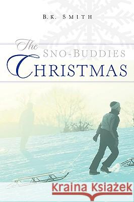 The Sno-Buddies Christmas B K Smith 9781594676192 Xulon Press