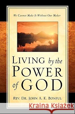 Living By the Power of God John A K Bonful 9781594677045 Xulon Press