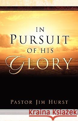 In Pursuit of His Glory Jim Hurst 9781594677168