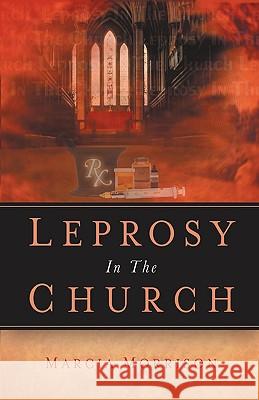 Leprosy In The Church Marcia Morrison 9781594677236 Xulon Press
