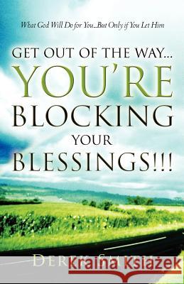 Get Out of the Way...You're Blocking Your Blessings!!! Derek Smith (Lafayette College Pennsylvania) 9781594677588 Xulon Press